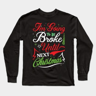 Im going to be broke until next christmas Long Sleeve T-Shirt